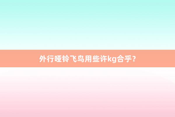外行哑铃飞鸟用些许kg合乎？